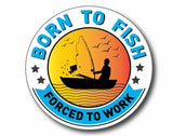 Funny Fishing Car Sticker - Born to Fish, Forced to Work
