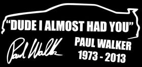 Paul Walker Sticker Memorial Tribute Car Sticker RIP DUDE I ALMOST w