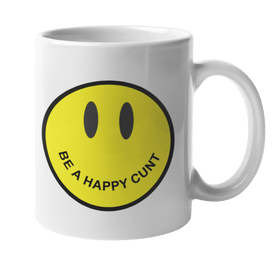 Be Happy C*nt Coffee Mug , rude and naughty gift