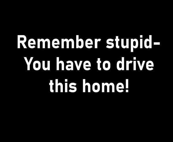 Remember Stupid you have to drive home, funny dash sticker decals - Mega Sticker Store