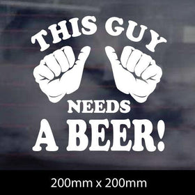THIS GUY NEEDS A BEER FUNNY CAR STICKER , WINDOW STICKER MANCAVE SIGN